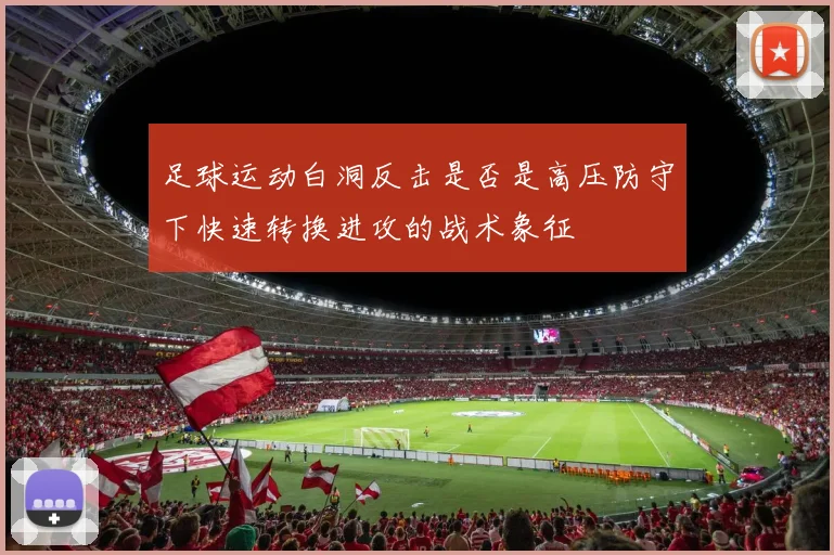 足球运动白洞反击是否是高压防守下快速转换进攻的战术象征