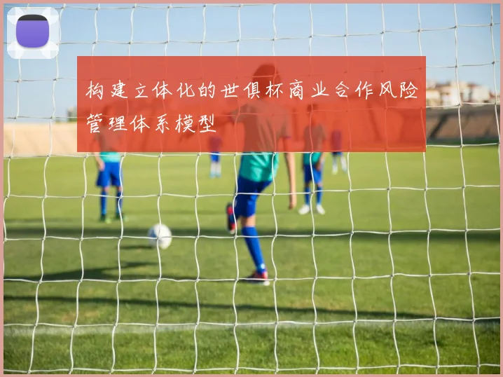 构建立体化的世俱杯商业合作风险管理体系模型