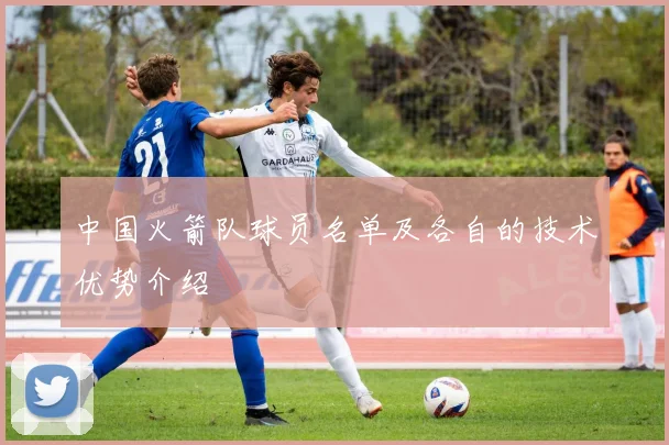 中国火箭队球员名单及各自的技术优势介绍