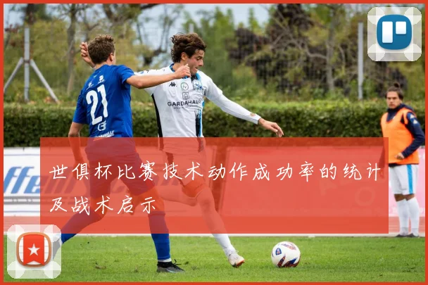 世俱杯比赛技术动作成功率的统计及战术启示